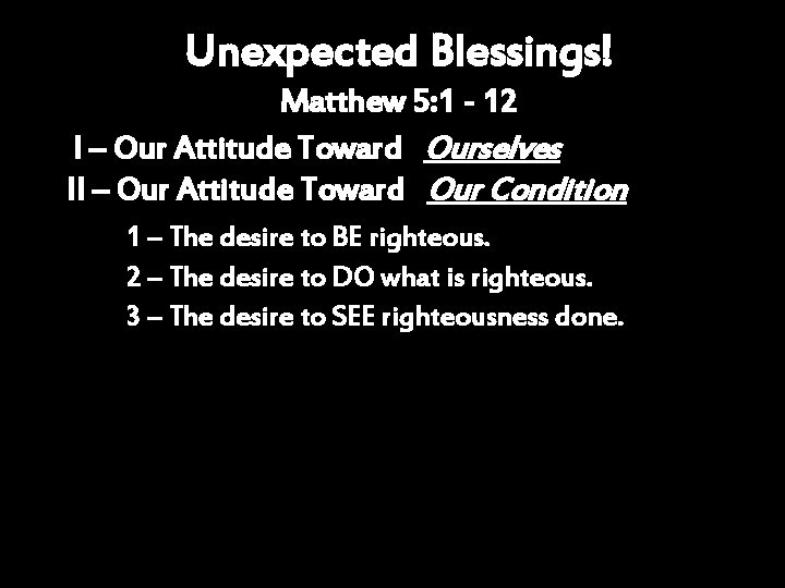 Unexpected Blessings! Matthew 5: 1 - 12 I – Our Attitude Toward Ourselves II