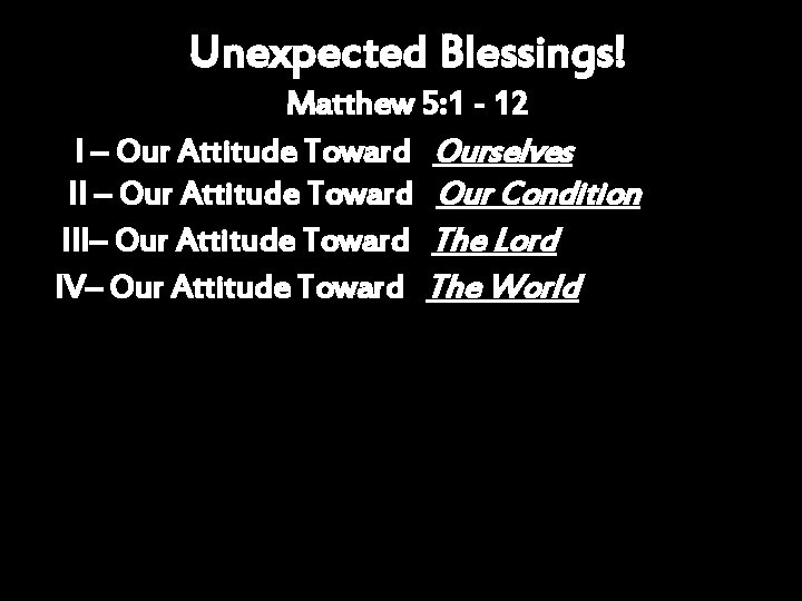 Unexpected Blessings! Matthew 5: 1 - 12 I – Our Attitude Toward Ourselves II