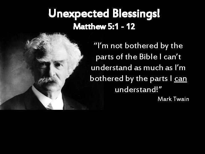 Unexpected Blessings! Matthew 5: 1 - 12 “I’m not bothered by the parts of