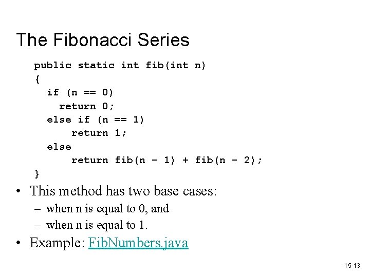The Fibonacci Series public static int fib(int n) { if (n == 0) return