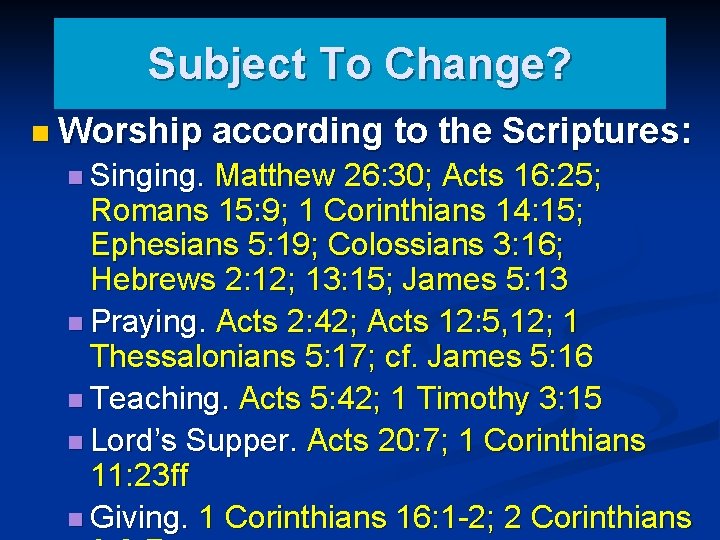 Subject To Change? n Worship n Singing. according to the Scriptures: Matthew 26: 30;
