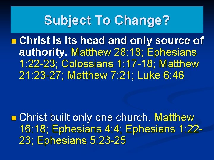 Subject To Change? n Christ is its head and only source of authority. Matthew