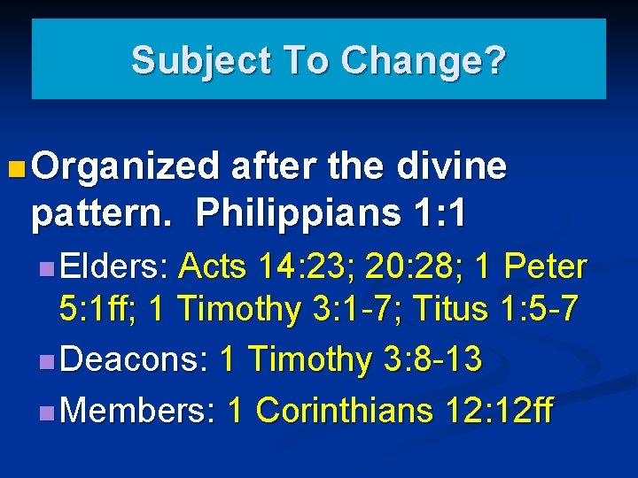 Subject To Change? n Organized after the divine pattern. Philippians 1: 1 n Elders: