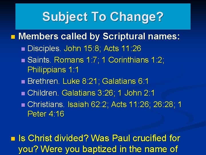 Subject To Change? n Members called by Scriptural names: Disciples. John 15: 8; Acts