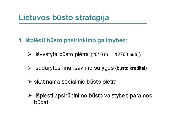 Lietuvos būsto strategija 1. Išplėsti būsto pasirinkimo galimybes: Ø išvystyta būsto plėtra (2016 m.