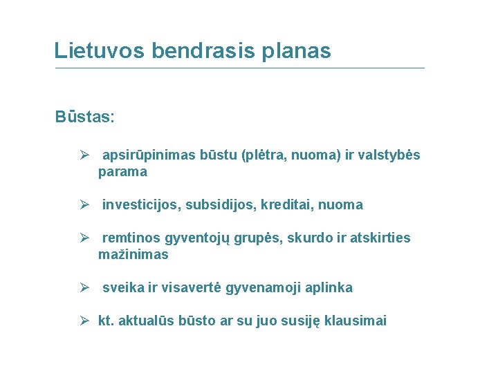 Lietuvos bendrasis planas Būstas: Ø apsirūpinimas būstu (plėtra, nuoma) ir valstybės parama Ø investicijos,