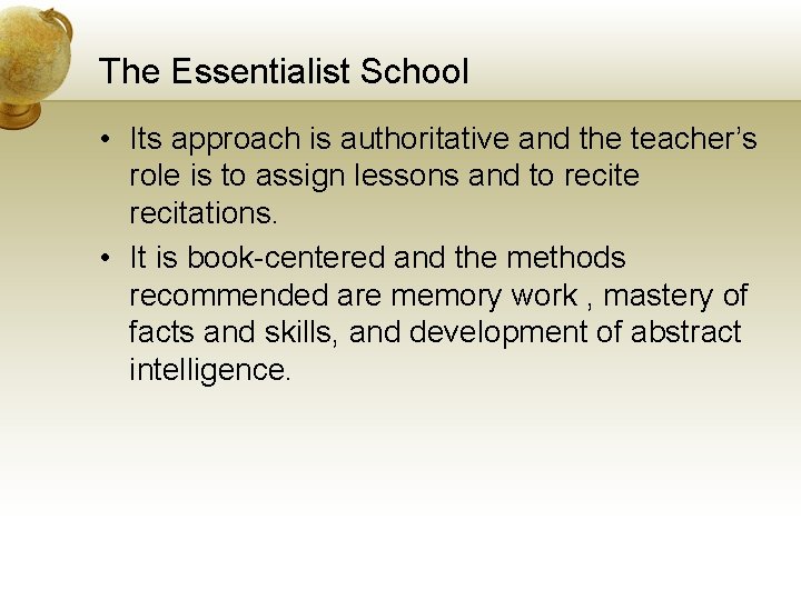 The Essentialist School • Its approach is authoritative and the teacher’s role is to
