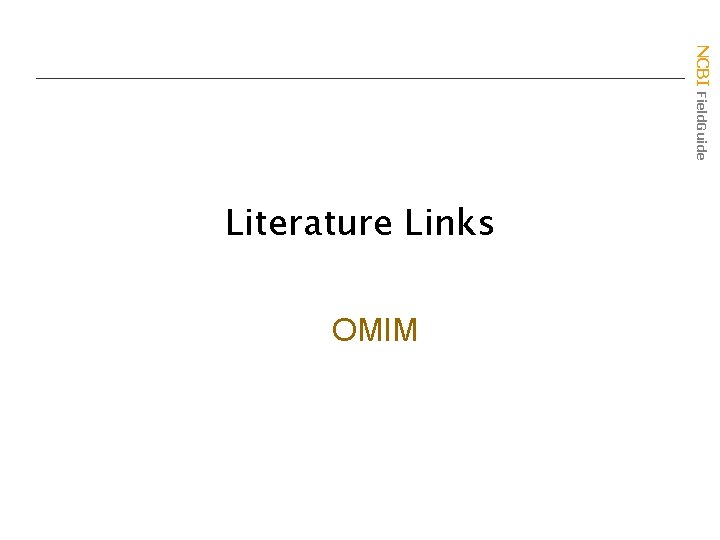 NCBI Field. Guide Literature Links OMIM 