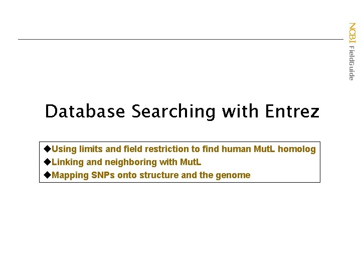 NCBI Field. Guide Database Searching with Entrez u. Using limits and field restriction to