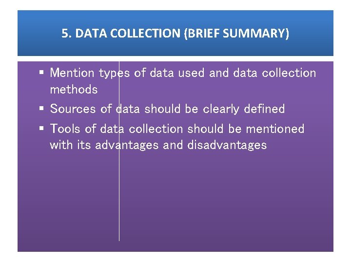 5. DATA COLLECTION (BRIEF SUMMARY) § Mention types of data used and data collection