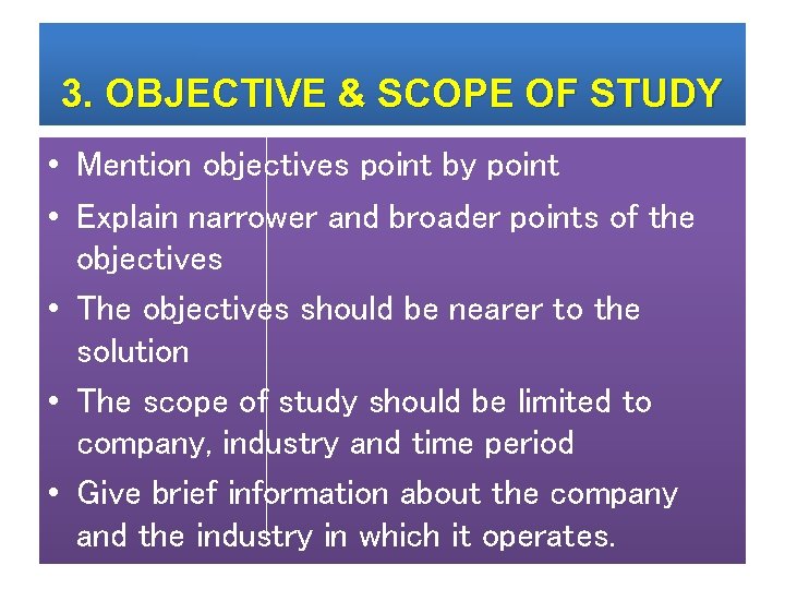 3. OBJECTIVE & SCOPE OF STUDY • Mention objectives point by point • Explain