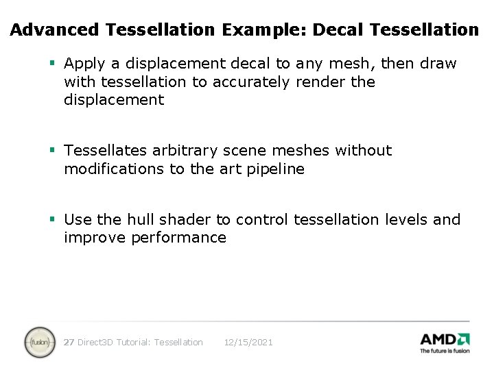 Advanced Tessellation Example: Decal Tessellation § Apply a displacement decal to any mesh, then