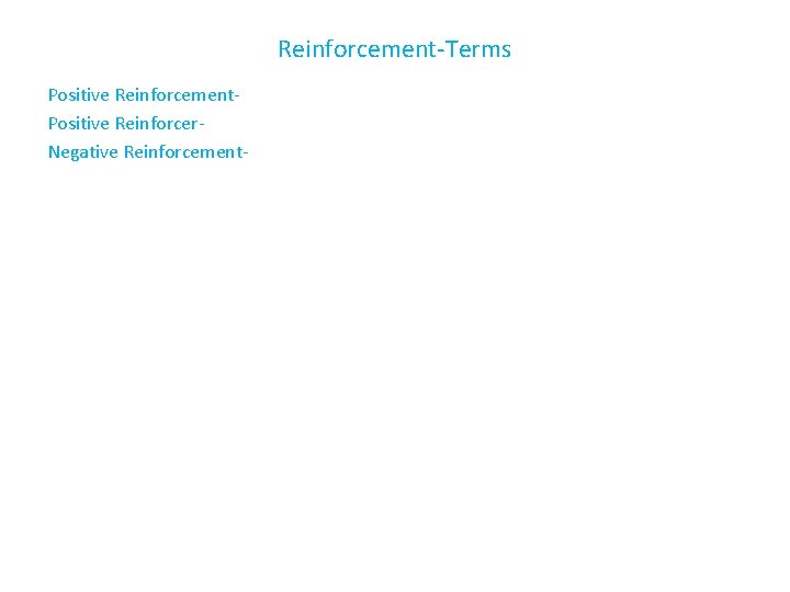 Reinforcement-Terms Positive Reinforcement. Positive Reinforcer. Negative Reinforcement- 