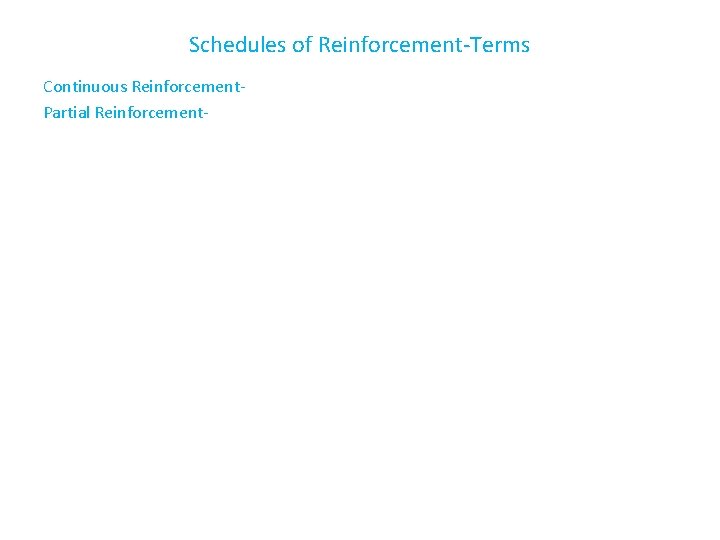 Schedules of Reinforcement-Terms Continuous Reinforcement. Partial Reinforcement- 