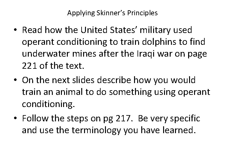 Applying Skinner’s Principles • Read how the United States’ military used operant conditioning to