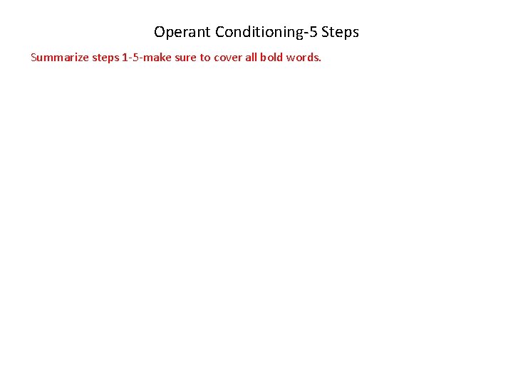 Operant Conditioning-5 Steps Summarize steps 1 -5 -make sure to cover all bold words.