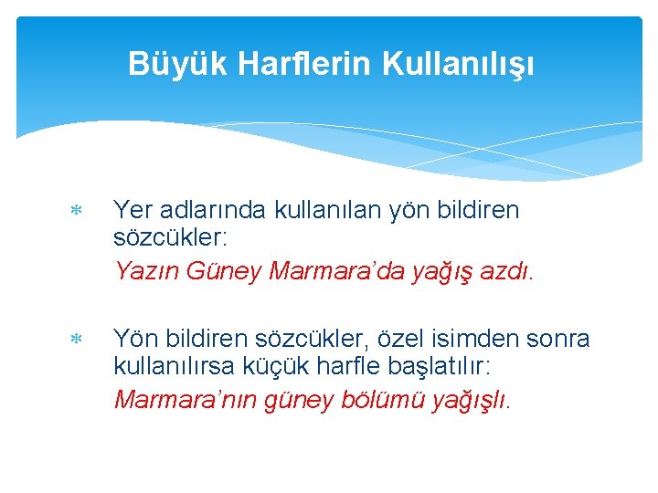 Büyük Harflerin Kullanılışı Yer adlarında kullanılan yön bildiren sözcükler: Yazın Güney Marmara’da yağış azdı.