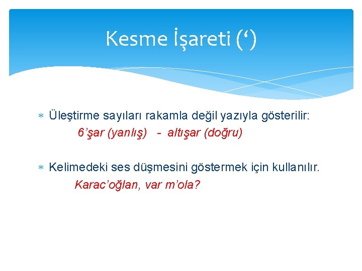 Kesme İşareti (‘) Üleştirme sayıları rakamla değil yazıyla gösterilir: 6’şar (yanlış) - altışar (doğru)