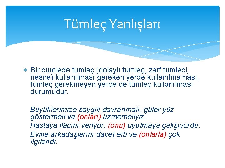 Tümleç Yanlışları Bir cümlede tümleç (dolaylı tümleç, zarf tümleci, nesne) kullanılması gereken yerde kullanılmaması,