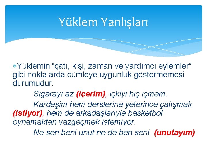 Yüklem Yanlışları Yüklemin “çatı, kişi, zaman ve yardımcı eylemler” gibi noktalarda cümleye uygunluk göstermemesi