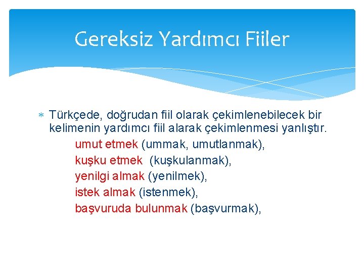 Gereksiz Yardımcı Fiiler Türkçede, doğrudan fiil olarak çekimlenebilecek bir kelimenin yardımcı fiil alarak çekimlenmesi