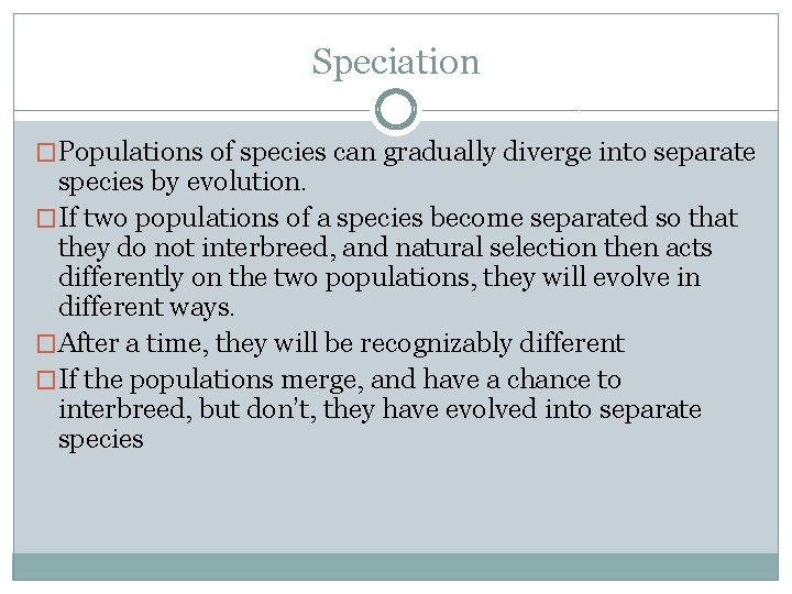 Speciation �Populations of species can gradually diverge into separate species by evolution. �If two