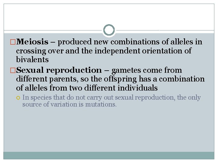 �Meiosis – produced new combinations of alleles in crossing over and the independent orientation