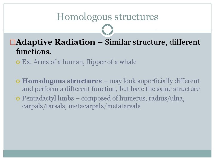 Homologous structures �Adaptive Radiation – Similar structure, different functions. Ex. Arms of a human,