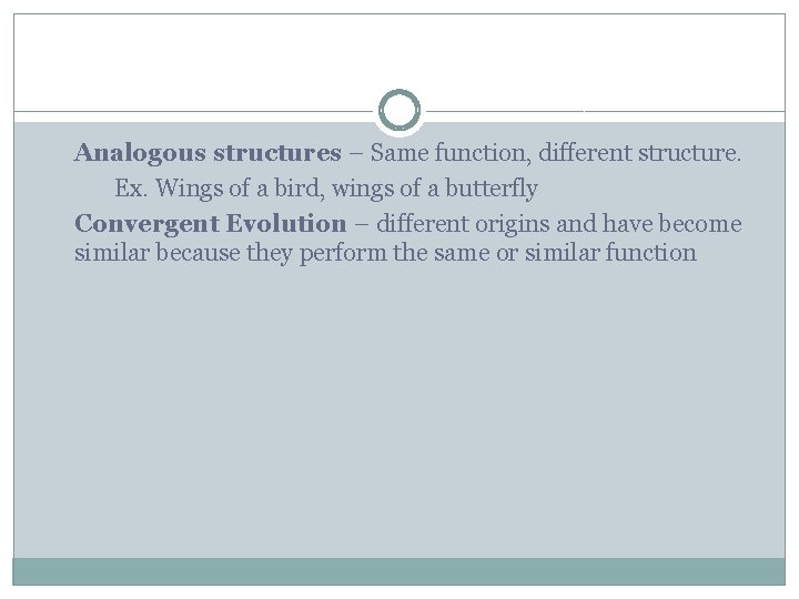Analogous structures – Same function, different structure. Ex. Wings of a bird, wings of