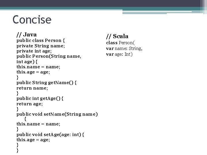 Concise // Java public class Person { private String name; private int age; public