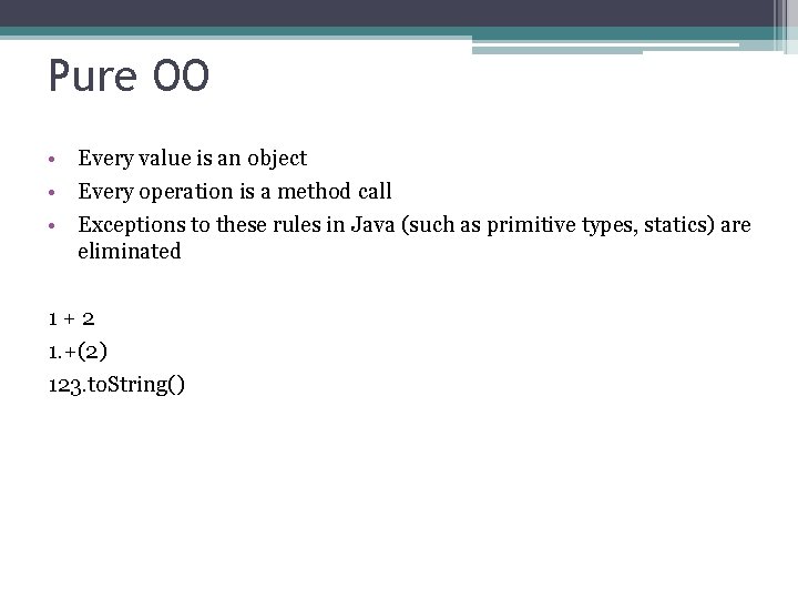 Pure OO • Every value is an object • Every operation is a method