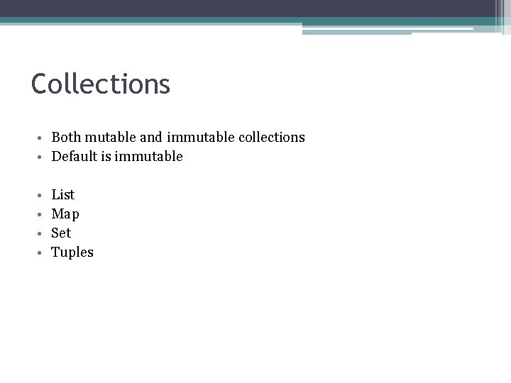 Collections • Both mutable and immutable collections • Default is immutable • • List