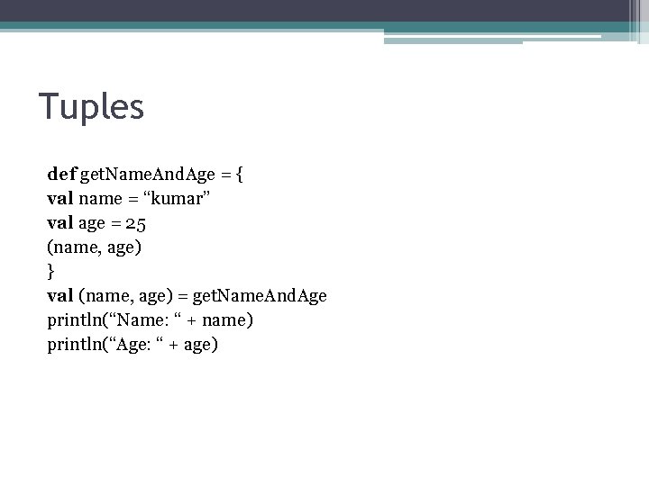 Tuples def get. Name. And. Age = { val name = “kumar” val age