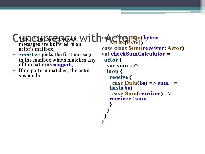 class Data(bytes: • Send (!) is asynchronous; withcase Cuncurrency Actors Array[Byte]) messages are buffered