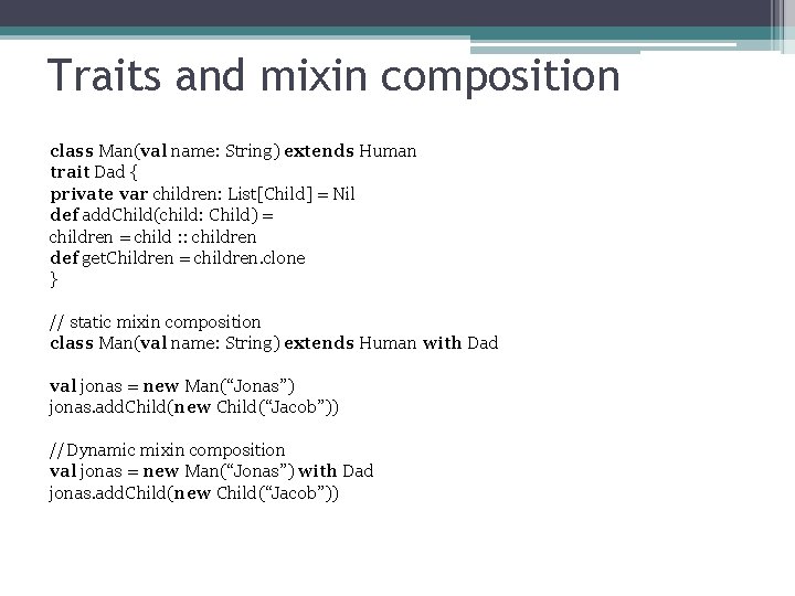 Traits and mixin composition class Man(val name: String) extends Human trait Dad { private