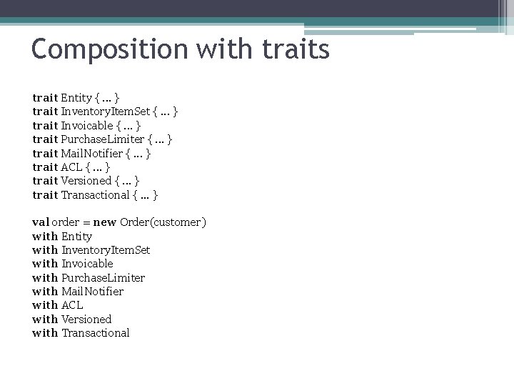 Composition with traits trait Entity {. . . } trait Inventory. Item. Set {.