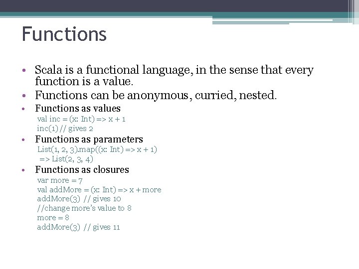 Functions • Scala is a functional language, in the sense that every function is