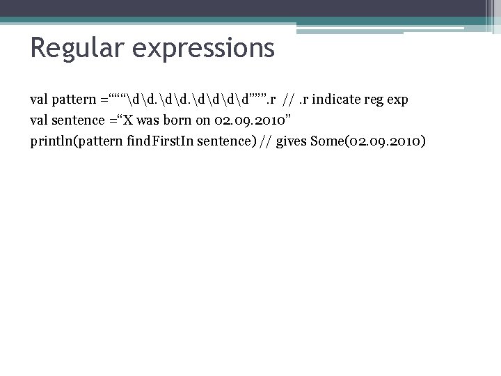 Regular expressions val pattern =“““dd”””. r //. r indicate reg exp val sentence =“X