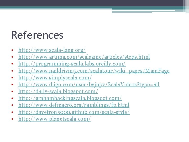 References • • • http: //www. scala-lang. org/ http: //www. artima. com/scalazine/articles/steps. html http: