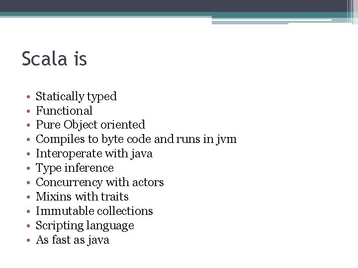 Scala is • • • Statically typed Functional Pure Object oriented Compiles to byte