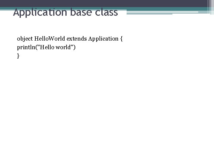 Application base class object Hello. World extends Application { println("Hello world") } 