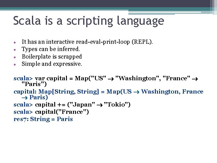 Scala is a scripting language It has an interactive read-eval-print-loop (REPL). Types can be