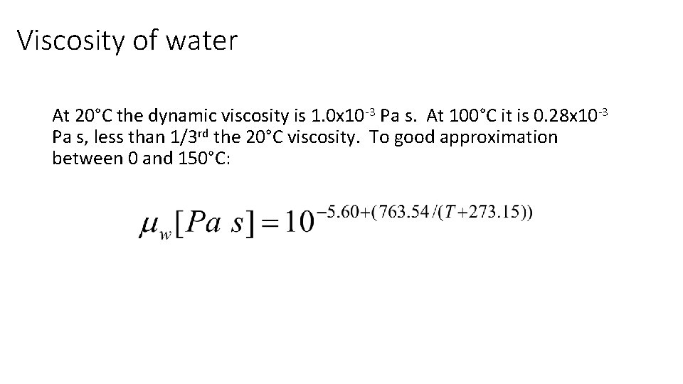 Viscosity of water At 20°C the dynamic viscosity is 1. 0 x 10 -3