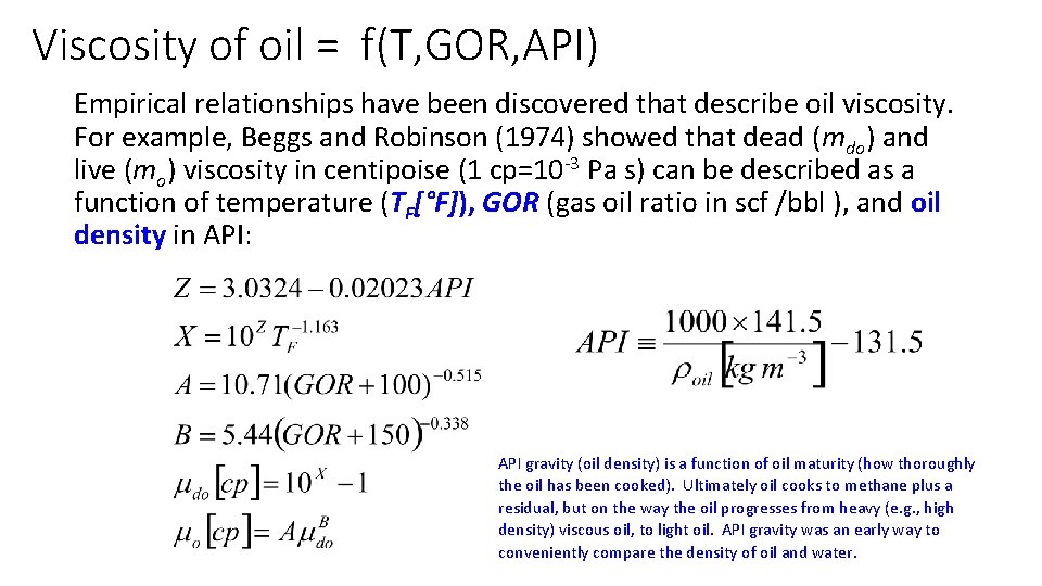Viscosity of oil = f(T, GOR, API) Empirical relationships have been discovered that describe