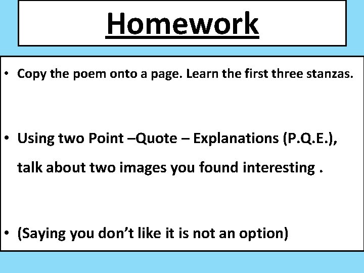 Homework • Copy the poem onto a page. Learn the first three stanzas. •