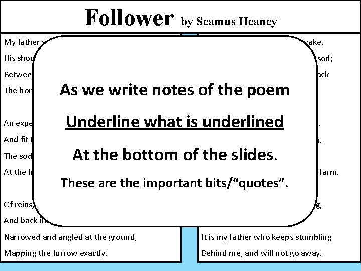 Follower by Seamus Heaney My father worked with a horse plough, I stumbled in
