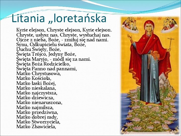 Litania „loretańska Kyrie elejson, Chryste elejson, Kyrie elejson. Chryste, usłysz nas, Chryste, wysłuchaj nas.