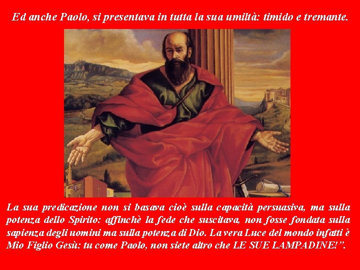 Ed anche Paolo, si presentava in tutta la sua umiltà: timido e tremante. La