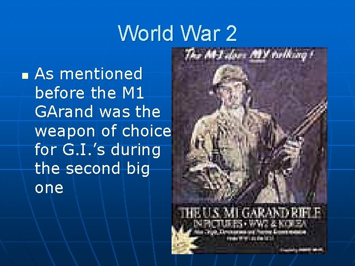 World War 2 n As mentioned before the M 1 GArand was the weapon