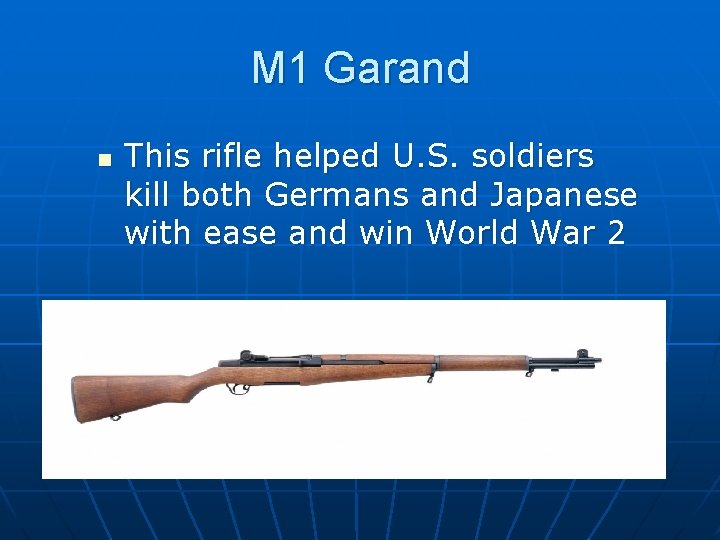M 1 Garand n This rifle helped U. S. soldiers kill both Germans and